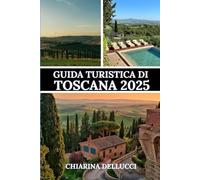GUIDA TURISTICA DI TOSCANA 2025: Un viaggio attraverso i suoi paesaggi panoramici, la sua ricca storia e le sue esperienze autentiche