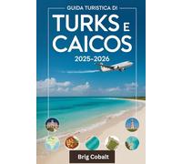 Guida turistica di Turks e Caicos 2025-2026: Un libro di viaggio completo scritto da un residente dell'isola tutto l'anno, con le sabbie polverose di ... Turk, le grotte nascoste di Middle Caicos