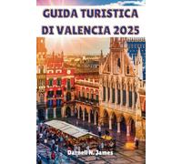 GUIDA TURISTICA DI VALENCIA 2025: Alla scoperta della magia mediterranea e delle meraviglie moderne