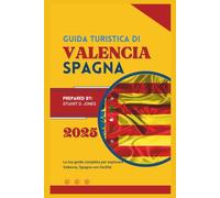 GUIDA TURISTICA DI VALENCIA SPAGNA 2025: La tua guida completa per esplorare Valencia, Spagna con facilità