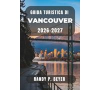 Guida turistica di Vancouver 2026-2027: Esplora Stanley Park, Granville Island, Gastown, le montagne della North Shore, la gastronomia locale, le gite panoramiche di un giorno e gli itinerari pratici.