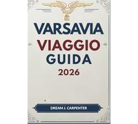 GUIDA TURISTICA DI VARSAVIA 2026: Un viaggio nel tempo: dalle radici reali alla cultura contemporanea