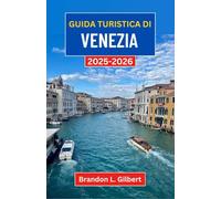 Guida turistica di Venezia 2025-2026: Esplorando canali senza tempo, tesori d'arte e angoli nascosti della città galleggiante italiana