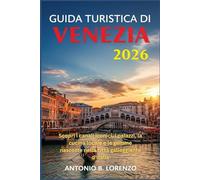 Guida turistica di Venezia 2026: Scopri i canali iconici, i palazzi, la cucina locale e le gemme nascoste nella città galleggiante d'Italia