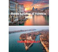 Guida turistica di Venezia 2026: Un manuale pratico e completo per pianificare, esplorare e vivere la città dei canali