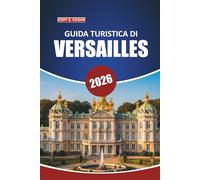 Guida turistica di Versailles 2026: Esplora i palazzi iconici, i giardini e i monumenti storici della Francia con consigli pratici per un'esperienza di vacanza indimenticabile