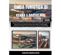 GUIDA TURISTICA DI VIENNA E BRATISLAVA 2026: Esplora monumenti iconici, cortili nascosti, attrazioni imperdibili, approfondimenti culturali, percorsi ... passeggiate panoramiche e itinerari ec...