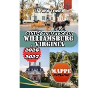 GUIDA TURISTICA DI WILLIAMSBURG, VIRGINIA 2026/2027: La guida completa per addetti ai lavori alla storia coloniale, ai tesori nascosti, al cibo e alle avventure in famiglia