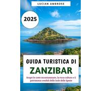 Guida turistica di Zanzibar 2025: Scopri le coste incontaminate, la ricca cultura e il patrimonio swahili delle Isole delle Spezie