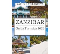GUIDA TURISTICA DI ZANZIBAR 2026: Dove l'Africa incontra l'Oceano Indiano, scopri le isole senza tempo, la cultura swahili e l'infinito cuore blu della Tanzania