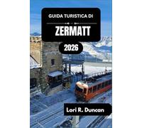 GUIDA TURISTICA DI ZERMATT 2026: Escursionismo, sci, cultura locale e pianificazione di viaggio essenziale per ogni stagione