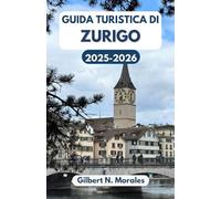 GUIDA TURISTICA DI ZURIGO 2025/2026: Alla scoperta della cultura, della storia e delle meraviglie paesaggistiche svizzere