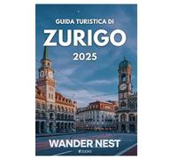 GUIDA TURISTICA DI ZURIGO 2025: Eleganza, cultura e bellezza paesaggistica svizzera