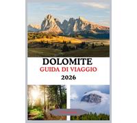 Guida turistica Dolomiti 2026: Esplora il paradiso alpino italiano fatto di cime, villaggi e avventure