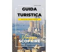 GUIDA TURISTICA EGITTO 2025-2026: Consigli da esperti, attrazioni principali, itinerari passo passo, opzioni economiche e di lusso, consigli sulla sicurezza