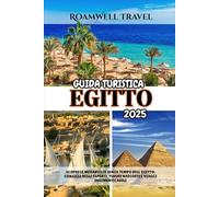 GUIDA TURISTICA EGITTO 2025: SCOPRI LE MERAVIGLIE SENZA TEMPO DELL'EGITTO: CONSIGLI DEGLI ESPERTI, TESORI NASCOSTI E VIAGGI INDIMENTICABILI