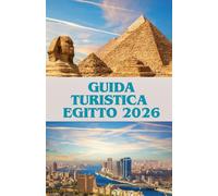 GUIDA TURISTICA EGITTO 2026: Vivi l’Egitto come mai prima d’ora - La guida 2026 alla cultura, alla cucina e all’avventura