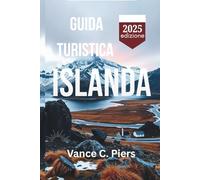 GUIDA TURISTICA ISLANDA 2025: Viaggio attraverso gli incantevoli paesaggi alla scoperta di Reykjavik, Akureyri e Vik