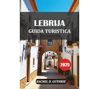 GUIDA TURISTICA LEBRIJA 2025: Esplora come un locale, le cose migliori da mangiare, soggiornare e giocare nell'autentico sud della Spagna.