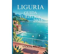 GUIDA TURISTICA LIGURIA 2025: Esplora il fascino costiero e la bellezza senza tempo dell'Italia nord-occidentale