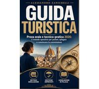 Guida Turistica: Manuale completo per la Prova Orale e Tecnico Pratica 2026 (Superare un concorso pubblico)