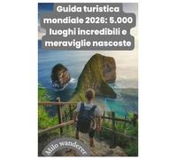 Guida turistica mondiale 2026: 5.000 luoghi incredibili e meraviglie nascoste: Una guida completa Dalle antiche meraviglie alle meraviglie moderne: ... per esplorare il nostro mondo nel 2026