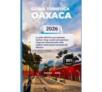 GUIDA TURISTICA OAXACA 2026: La guida definitiva per esplorare festival, rifugi costieri ed esperienze stagionali indimenticabili nella migliore destinazione invernale del Messico