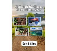 Guida turistica Papua Nuova Guinea 2025: Esplorando la bellezza selvaggia, le ricche tradizioni e i paesaggi mozzafiato della terra delle mille tribù