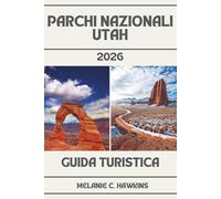 GUIDA TURISTICA PARCHI NAZIONALI UTAH 2026: Guida interna a Zion, Bryce Canyon, Archi, Canyonlands e Capitol Reef - Mappe, Itinerari, Giri panoramici, Sentieri per Escursioni, Pianificazione di Viaggi Su Strada, Consigli di Viaggio e Gemme Nascoste.