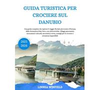 GUIDA TURISTICA PER CROCIERE SUL DANUBIO 2025-2026: Una guida completa che esplora il viaggio fluviale più iconico d'Europa, dalla Germania al Mar ... escursioni a terra, consigli per le c...