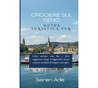 Guida turistica per crociere sul Reno 2026: Come arrivare, cosa fare e dove soggiornare lungo il leggendario fiume europeo: completo di mappe e immagini