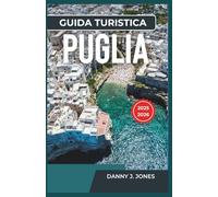 Guida turistica Puglia 2025-2026: Esplora una ricca storia, una cucina deliziosa e viste costiere mozzafiato
