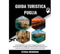 GUIDA TURISTICA PUGLIA 2025-2026: Scopri affascinanti città costiere, villaggi imbiancati, trulli, architettura barocca, spiagge panoramiche, regioni ... e tesori nascosti nel sud Italia