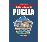 Guida Turistica Puglia 2025-2026: Scopri le coste panoramiche, le città storiche, la cucina locale e le attrazioni imperdibili per un'autentica esperienza del sud Italia