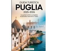 Guida Turistica Puglia 2025- 2026La Guida Turistica Completa al Paradiso Nascosto d'Italia: Esplora l'Italia meridionale come mai prima d'ora: ... strade barocche dorate di Lecce..............