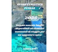 Guida turistica Puglia 2025: Gemme nascoste, luoghi imperdibili ed elementi essenziali di viaggio per un'avventura epica