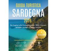 GUIDA TURISTICA SARDEGNA 2026 (A COLORI): Da Cagliari alla Costa Smeralda: 2026 itinerari, spiagge, nuraghi e strade costiere (Explorer’s Travel Guides)