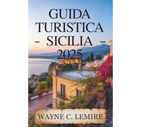 GUIDA TURISTICA SICILIA 2025: Un viaggio attraverso il ricco patrimonio e le meraviglie naturali dell'Italia