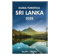 GUIDA TURISTICA SRI LANKA 2025: Alla scoperta di antiche meraviglie, bellezze paesaggistiche e tesori locali