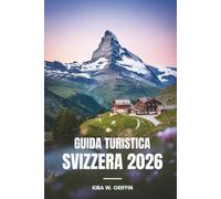 GUIDA TURISTICA SVIZZERA 2026: Esplora la bellezza paesaggistica del gioiello dell'Europa centrale