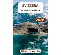 GUIDA TURISTICA SVIZZERA 2026: Un manuale pratico per itinerari panoramici, approfondimenti culturali, esperienze locali e pianificazione di viaggi