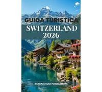 GUIDA TURISTICA SWITZERLAND 2026: Alla scoperta dei paesaggi senza tempo e delle ricche tradizioni della Svizzera