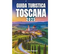 GUIDA TURISTICA TOSCANA 2025: Passeggia con me nel cuore dell'Italia