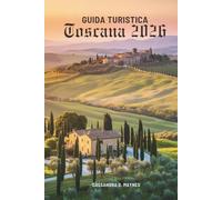 GUIDA TURISTICA Toscana 2026: Alla scoperta del cuore della campagna senza tempo d'Italia