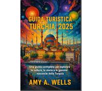 GUIDA TURISTICA TURCHIA 2025: Una guida completa per esplorare la cultura, la storia e le gemme nascoste della Turchia