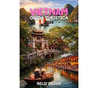 Guida Turistica Vietnam 2026: Da Hanoi a Ho Chi Minh City, una guida passo per passo per passo alle migliori esperienze del Vietnam nel 2026 (Include una mappa)