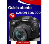 Guida utente Canon EOS 90D 2026: "Il manuale completo passo dopo passo per foto, video 4K, messa a fuoco automatica e riprese quotidiane semplificate (Canon Camera Mastery)