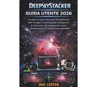 GUIDA UTENTE DEEPSKY STACKER 2026: Un approccio passo dopo passo all'impilamento delle immagini in astrofotografia, ai fotogrammi di calibrazione, ... e ai risultati finali sorprendenti