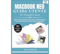 GUIDA UTENTE DEL MACBOOK NEO (2026) PER PRINCIPIANTI E SENIOR: Impara a Usare macOS Velocemente, Anche se ti Senti Sopraffatto, se Provieni da Windows o non sei un Esperto di Tecnologia