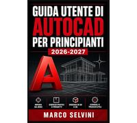 GUIDA UTENTE DI AUTOCAD PER PRINCIPIANTI 2026-2027: Passi chiari e completi per la configurazione iniziale e l'uso avanzato